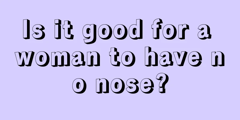 Is it good for a woman to have no nose?