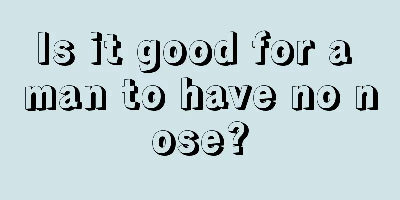Is it good for a man to have no nose?