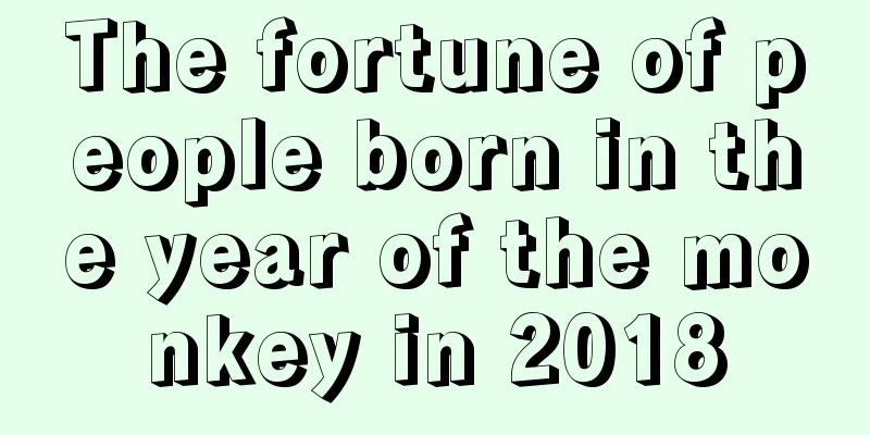 The fortune of people born in the year of the monkey in 2018