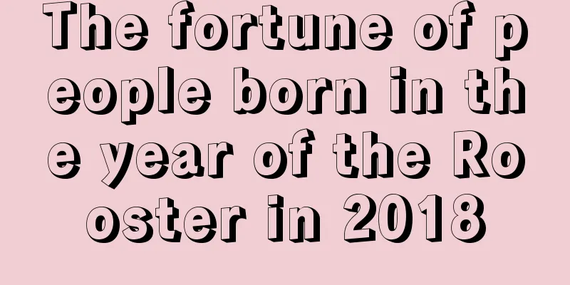 The fortune of people born in the year of the Rooster in 2018