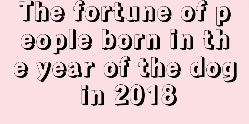 The fortune of people born in the year of the dog in 2018