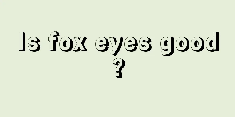 Is fox eyes good?
