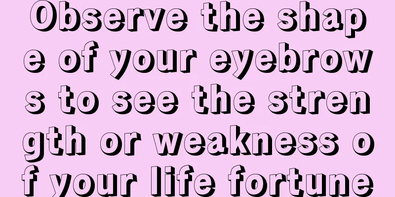 Observe the shape of your eyebrows to see the strength or weakness of your life fortune
