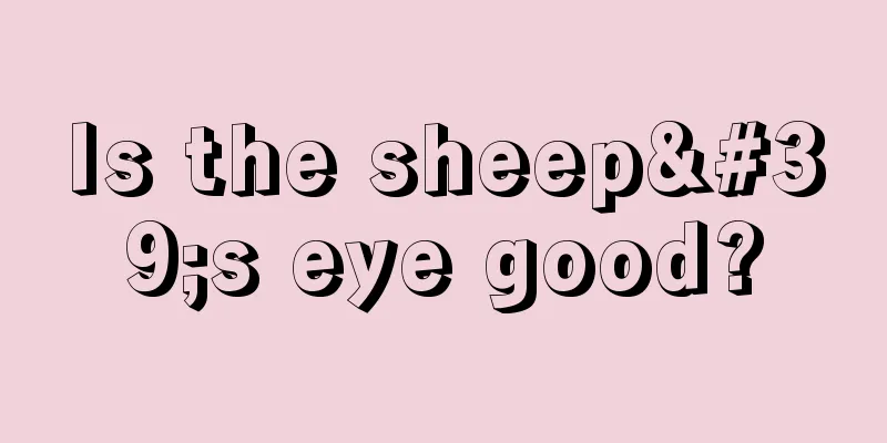 Is the sheep's eye good?