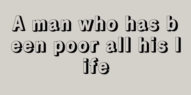 A man who has been poor all his life