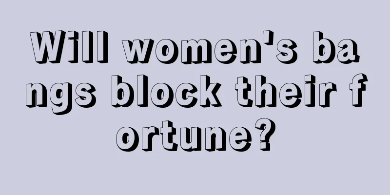 Will women's bangs block their fortune?