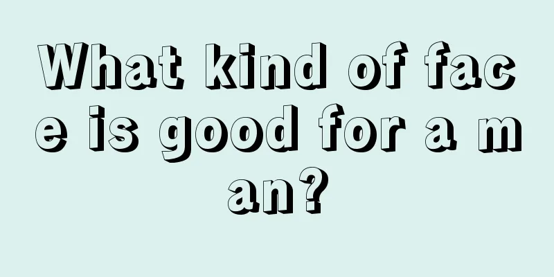 What kind of face is good for a man?