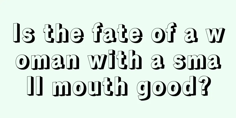 Is the fate of a woman with a small mouth good?