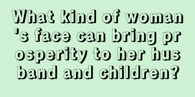 What kind of woman's face can bring prosperity to her husband and children?