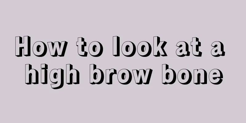 How to look at a high brow bone