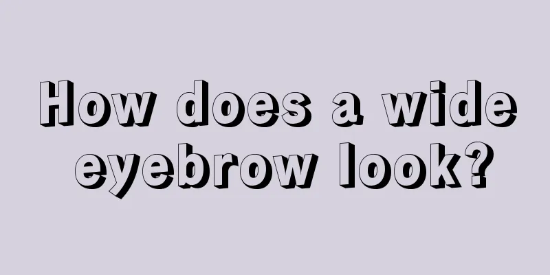 How does a wide eyebrow look?
