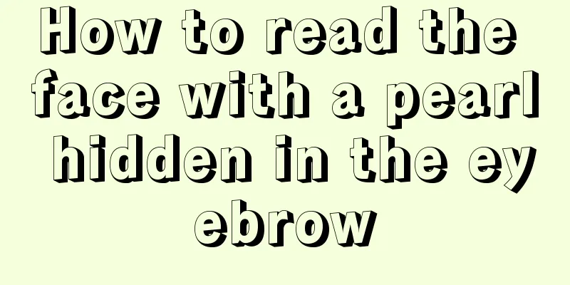 How to read the face with a pearl hidden in the eyebrow