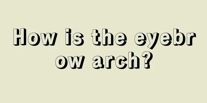 How is the eyebrow arch?