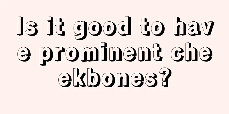 Is it good to have prominent cheekbones?