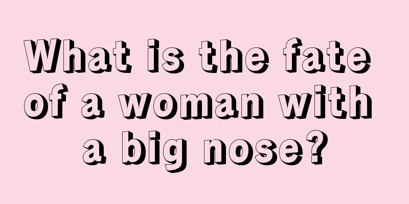 What is the fate of a woman with a big nose?