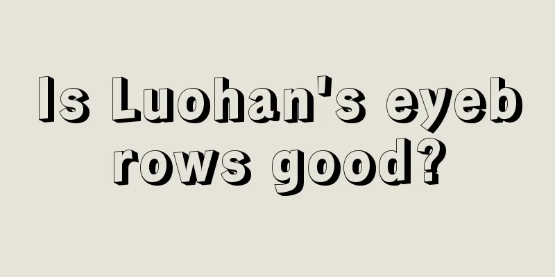 Is Luohan's eyebrows good?