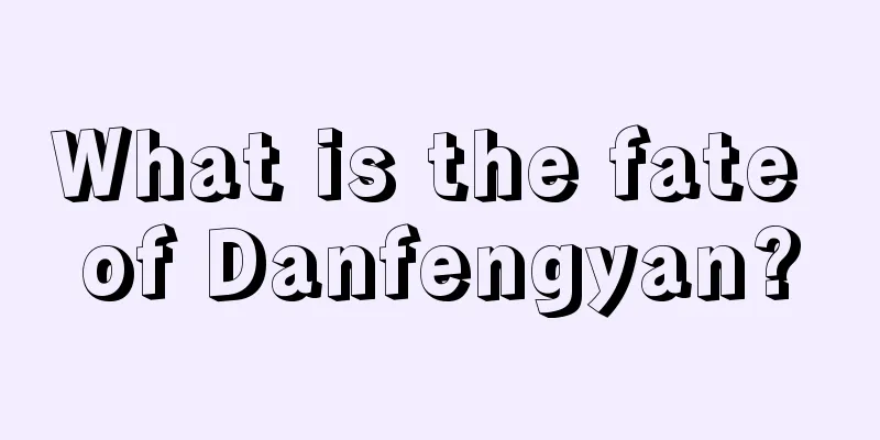 What is the fate of Danfengyan?
