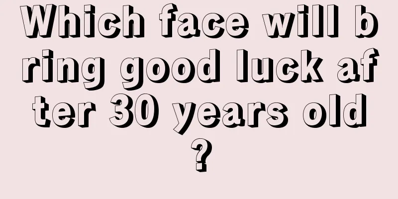 Which face will bring good luck after 30 years old?