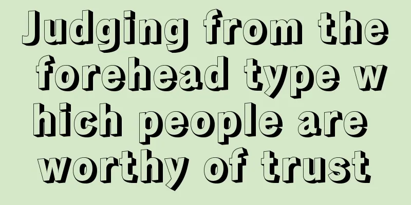 Judging from the forehead type which people are worthy of trust