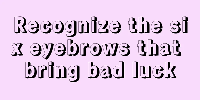 Recognize the six eyebrows that bring bad luck