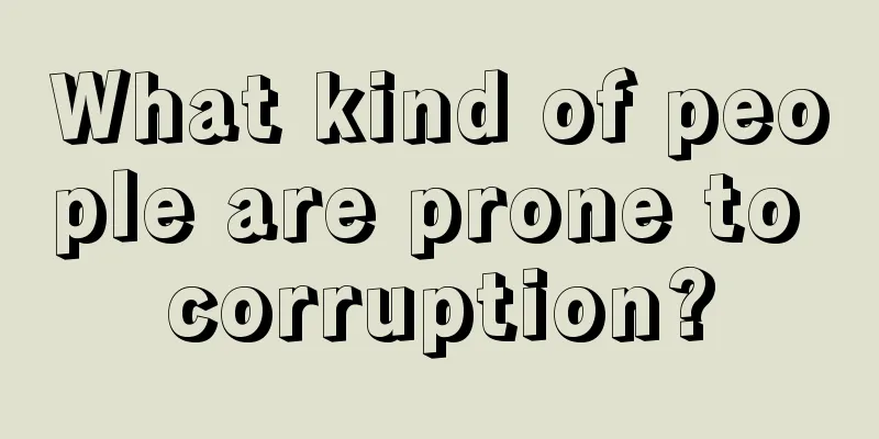 What kind of people are prone to corruption?