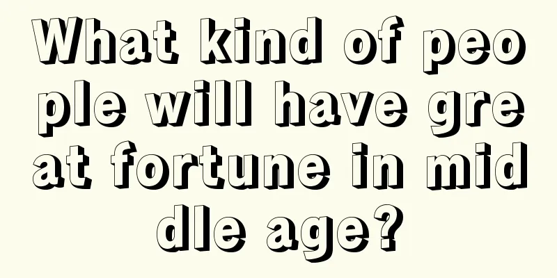 What kind of people will have great fortune in middle age?