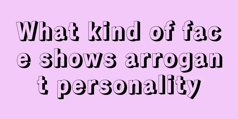 What kind of face shows arrogant personality