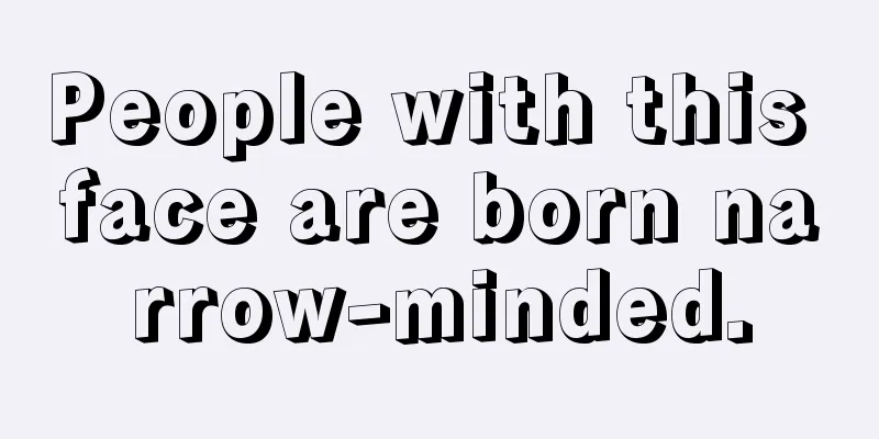People with this face are born narrow-minded.