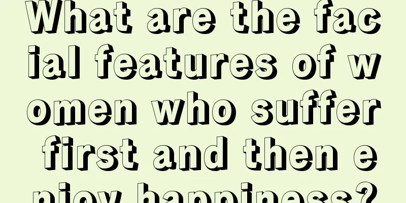 What are the facial features of women who suffer first and then enjoy happiness?