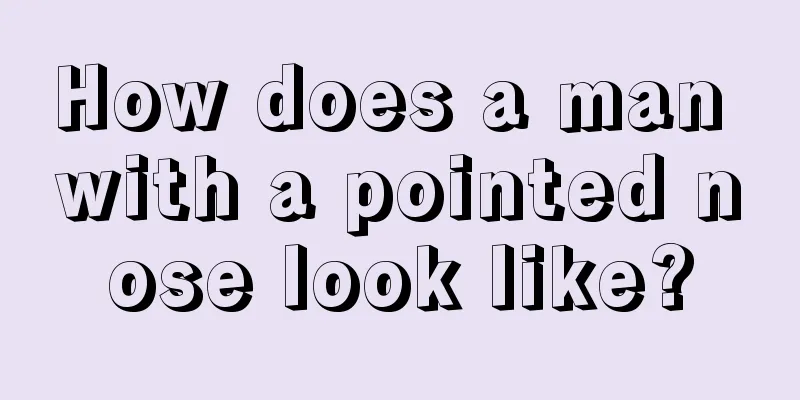 How does a man with a pointed nose look like?