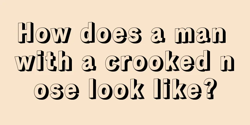 How does a man with a crooked nose look like?