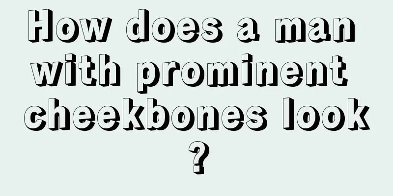 How does a man with prominent cheekbones look?