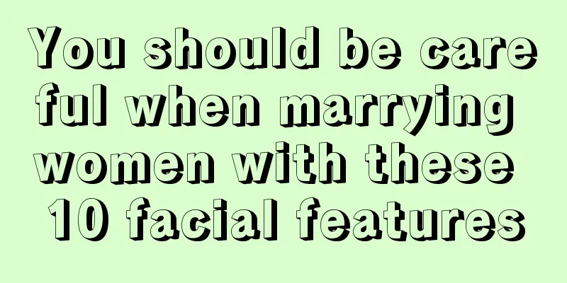 You should be careful when marrying women with these 10 facial features