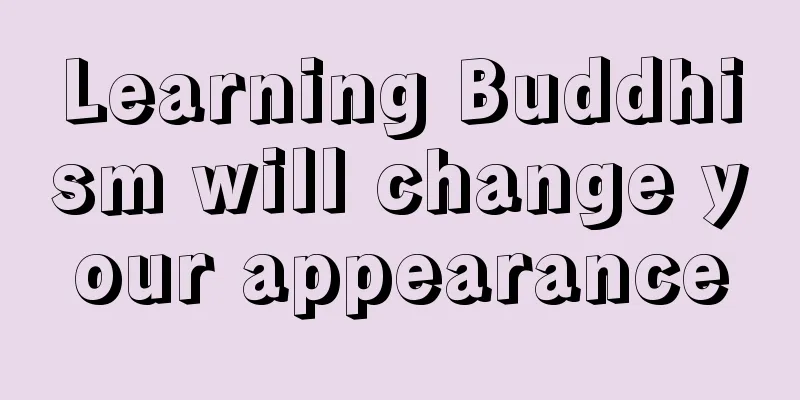 Learning Buddhism will change your appearance