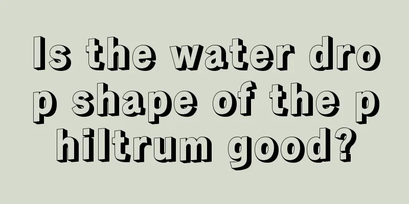 Is the water drop shape of the philtrum good?