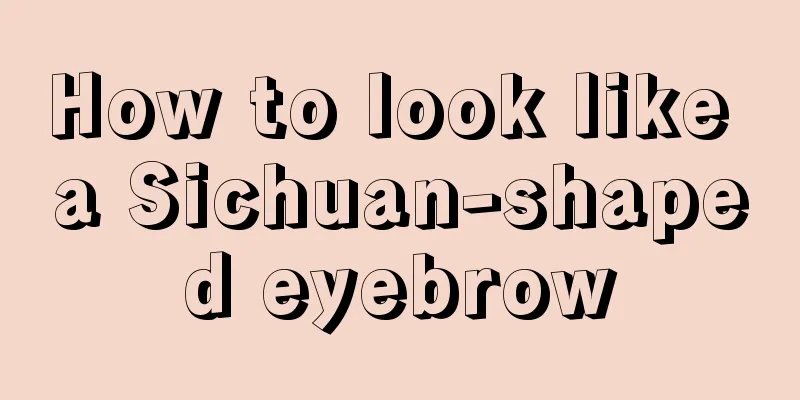 How to look like a Sichuan-shaped eyebrow