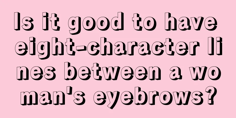 Is it good to have eight-character lines between a woman's eyebrows?