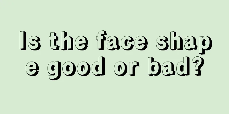 Is the face shape good or bad?