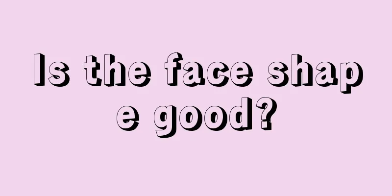 Is the face shape good?
