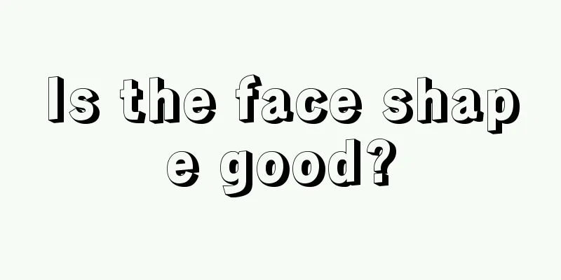 Is the face shape good?