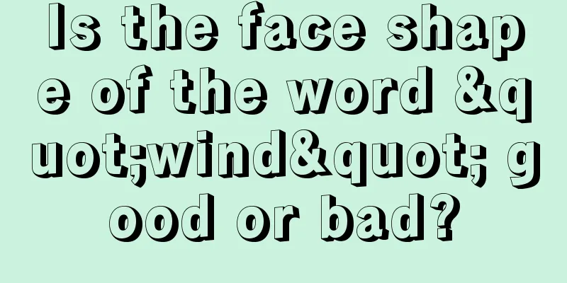 Is the face shape of the word "wind" good or bad?