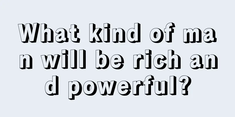 What kind of man will be rich and powerful?