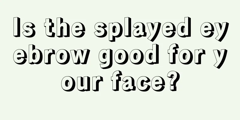Is the splayed eyebrow good for your face?