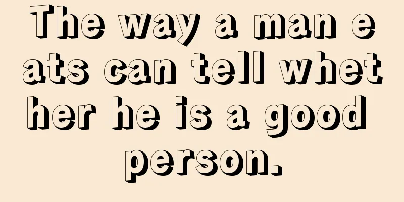 The way a man eats can tell whether he is a good person.