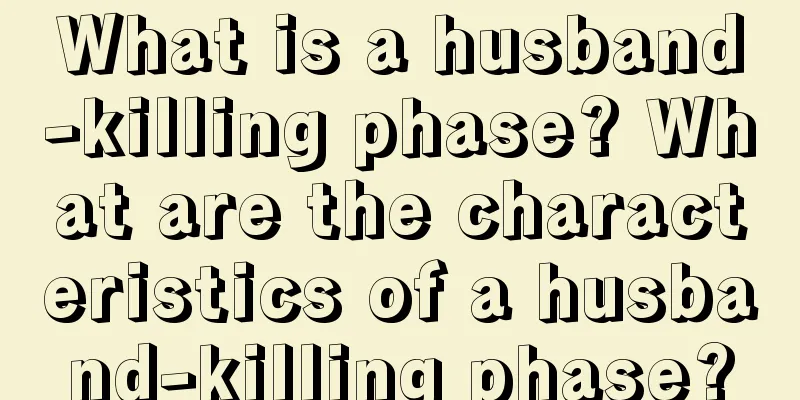 What is a husband-killing phase? What are the characteristics of a husband-killing phase?