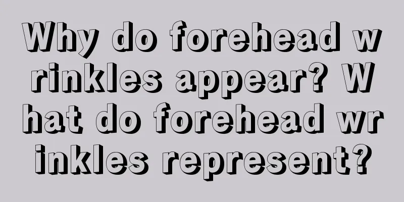 Why do forehead wrinkles appear? What do forehead wrinkles represent?