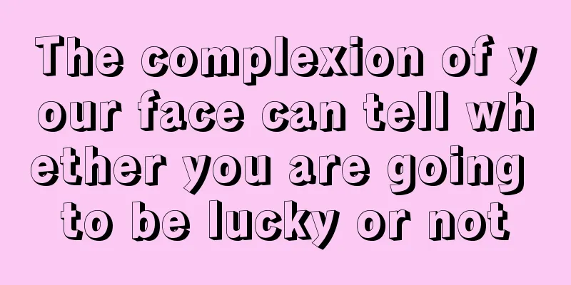 The complexion of your face can tell whether you are going to be lucky or not