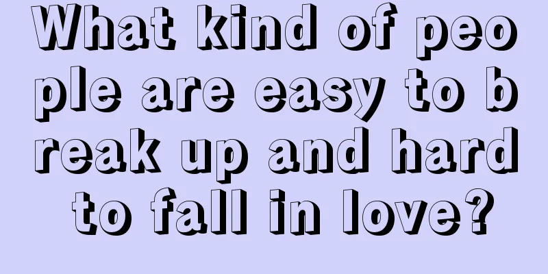 What kind of people are easy to break up and hard to fall in love?
