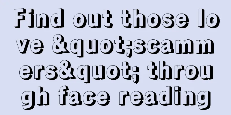 Find out those love "scammers" through face reading