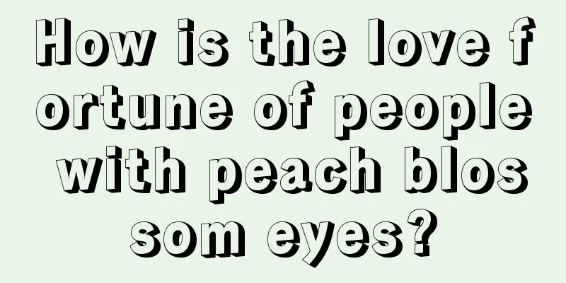 How is the love fortune of people with peach blossom eyes?